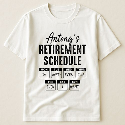 Retirement Schedule Do What Ever The Fck I Want - PersonalizedOne Size Shirt